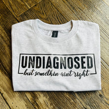 Load image into Gallery viewer, Undiagnosed but Something Ain’t Right Tee DTF
