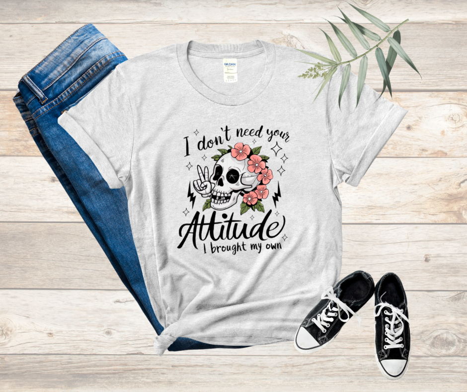 I Don’t Need Your Attitude, I Brought My Own Tee DTF